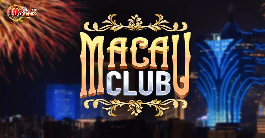 Macau Club - Sân chơi đẳng cấp tại Đông Nam Á